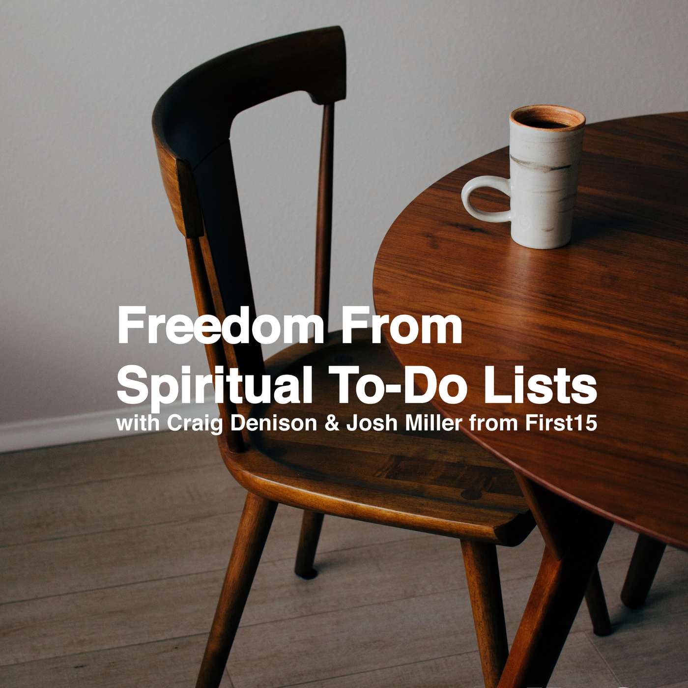 94. Freedom From Spiritual To-Do Lists with Craig Denison & Josh Miller from First15