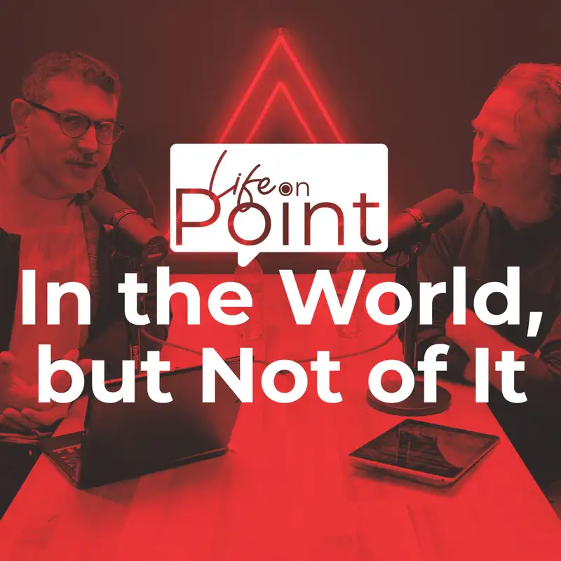 In the World, but Not of It | Life on Point #6