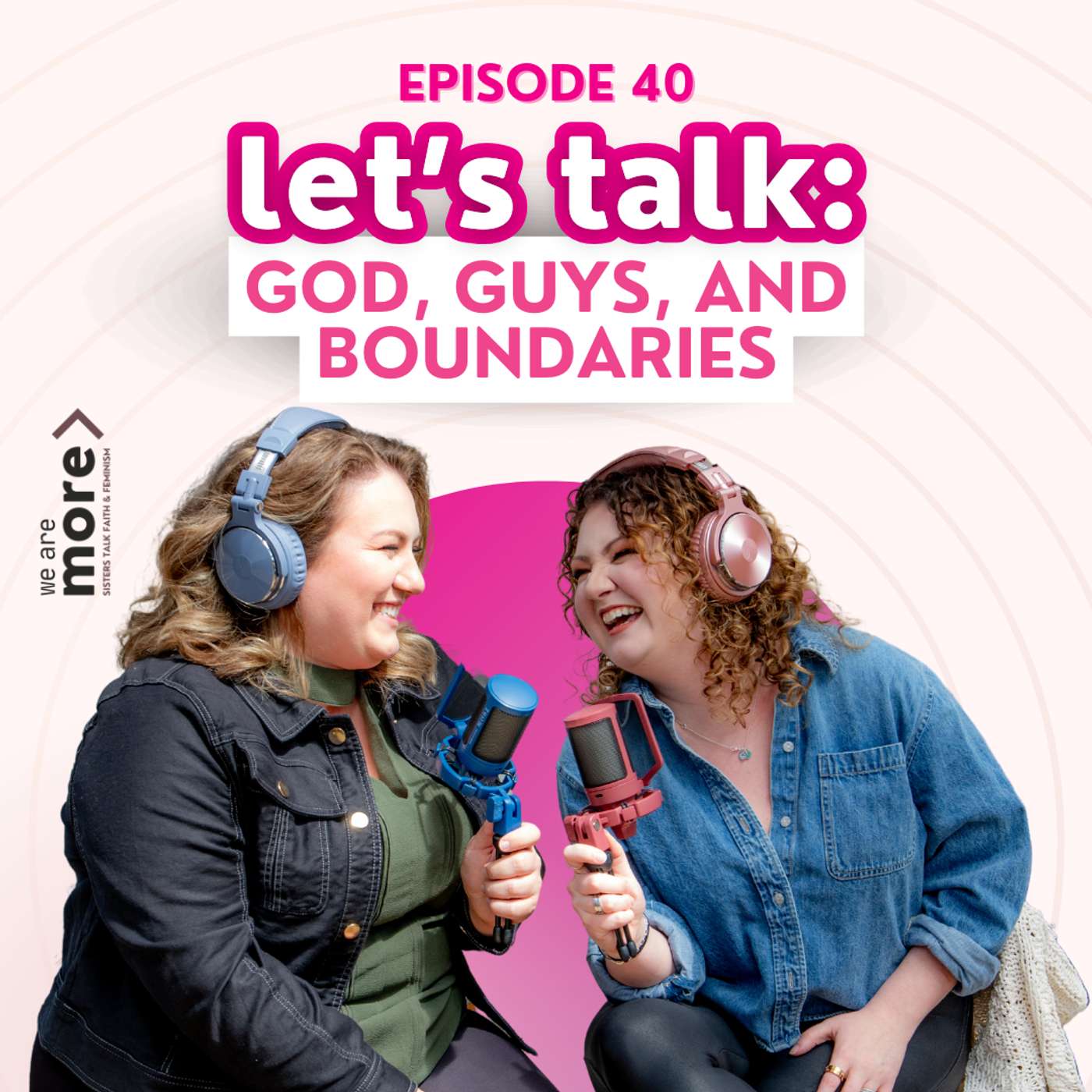 Ep. 40: Let's Talk: God, Guys, and Boundaries