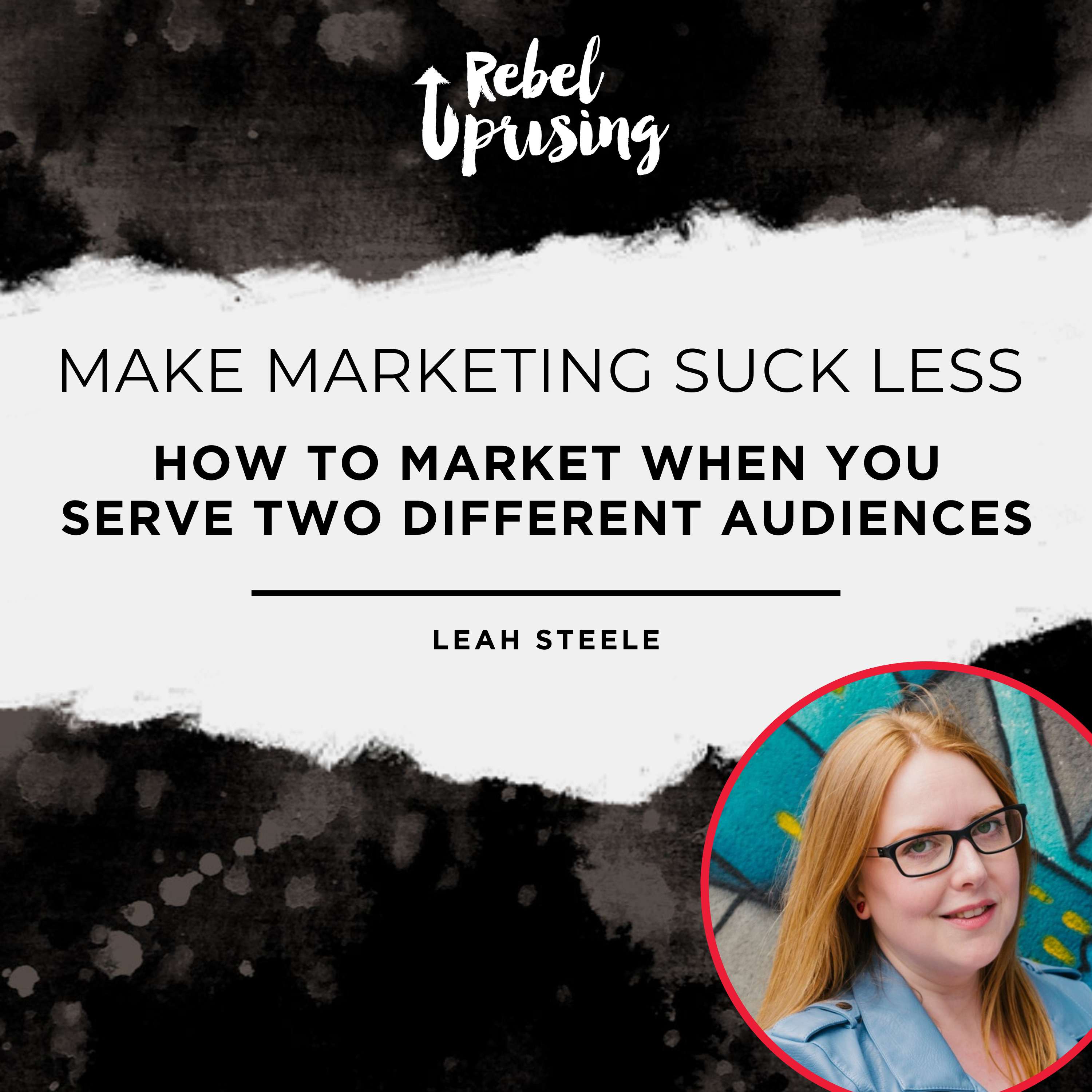 [MMSL] How to Market to Two Different Audiences (without Losing Your Mind) with Leah Steele