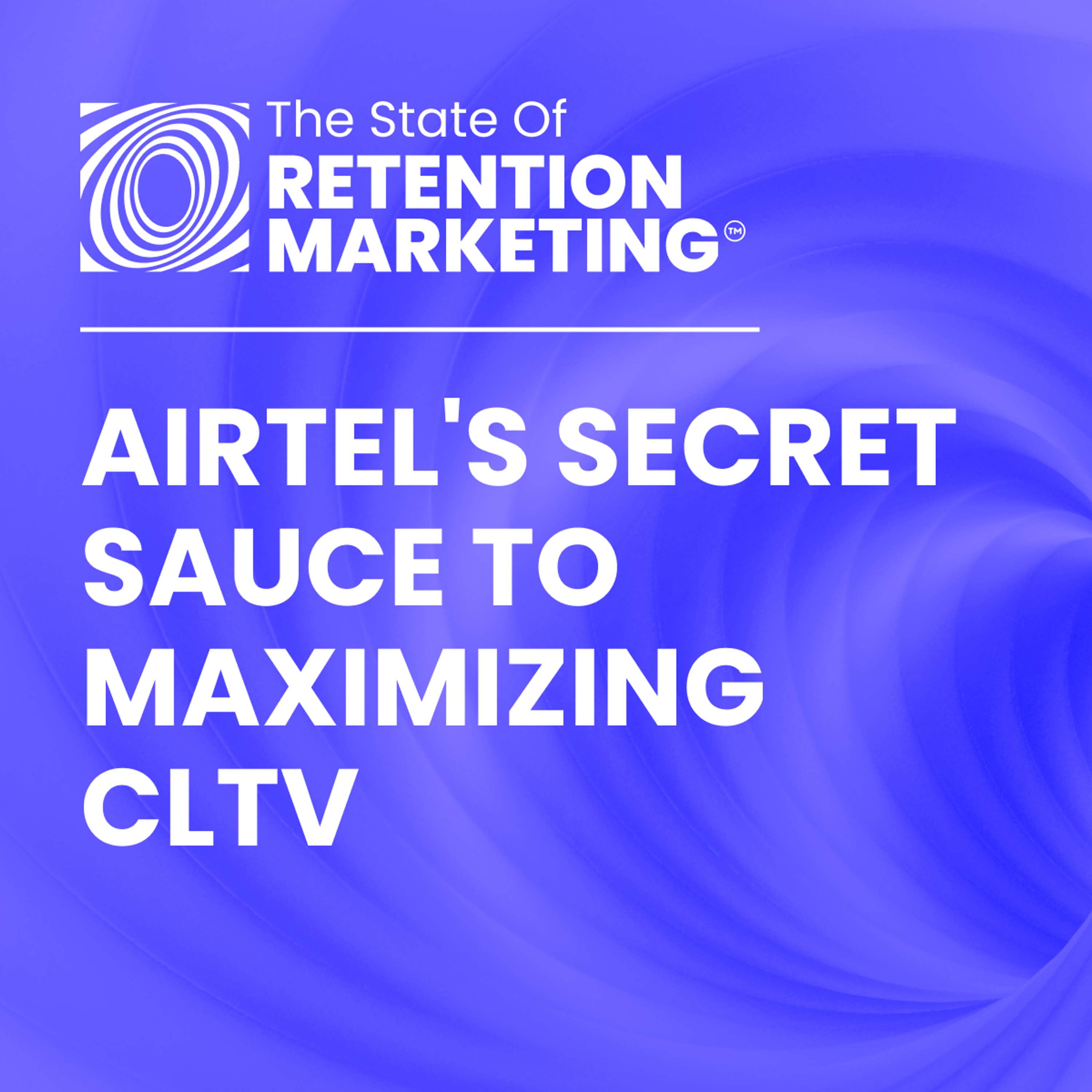 E43: Airtel's Secret Sauce to Maximizing CLTV