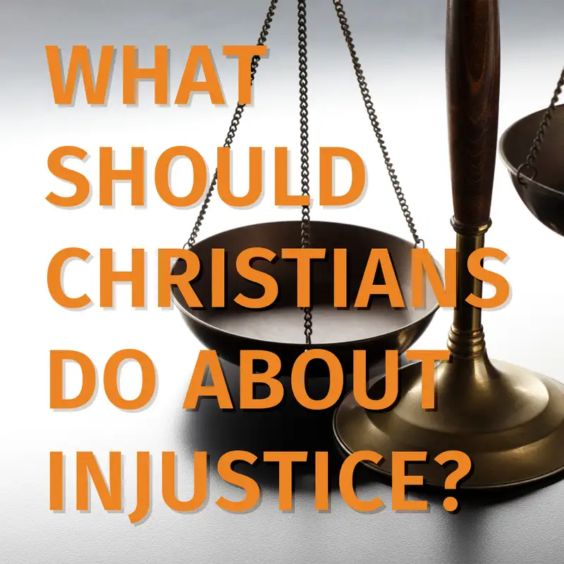 Episode 94: What Should Christians Do About Injustice?