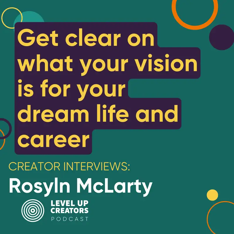 Creators Interview; Roslyn  McLarty; Get clear on what your vision is for your dream life and career