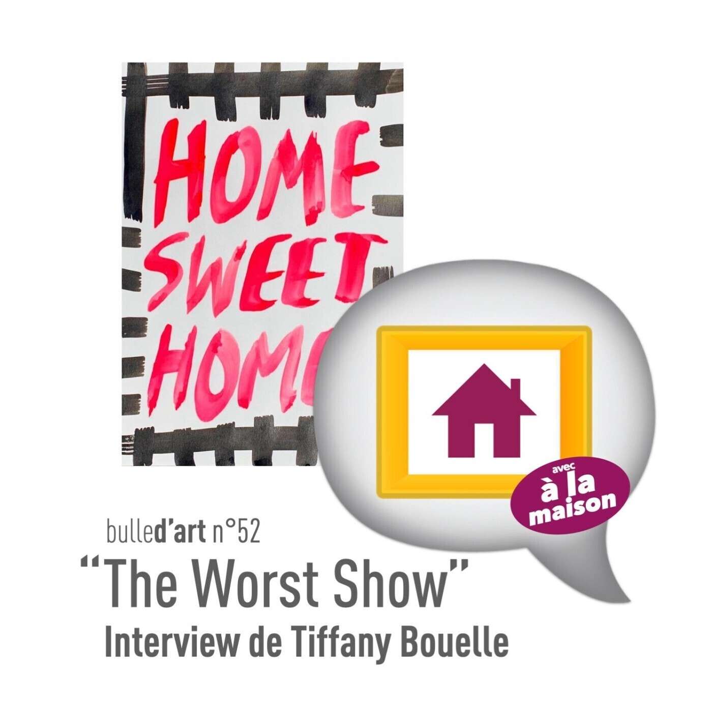 [n°52] "The Worst Show", une expo confinée à la cuisine (avec Tiffany Bouelle) - épisode feat. "A La Maison" episode artwork