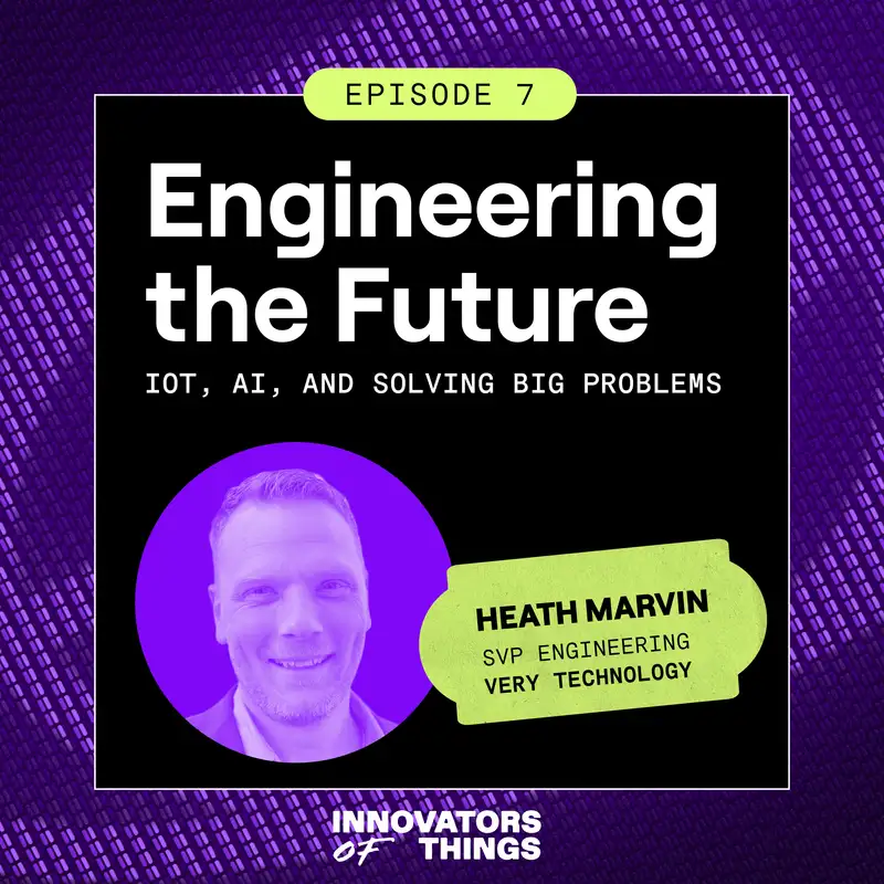 Engineering the Future: Heath Marvin on IoT, AI, and Solving Big Problems