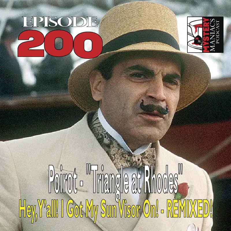 Episode 200 - Mystery Maniacs - Poirot - "Triangle at Rhodes" - Hey, Y’all! I Got My Sun Visor On! - REMIXED!