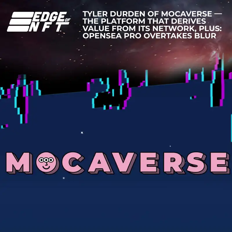 Tyler Durden Of Mocaverse — The Platform That Derives Value From Its Network, Plus: OpenSea Pro Overtakes Blur