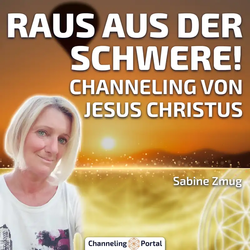 #424 Raus aus der Schwere – Zurück in Deine wahre Kraft! – Channeling von Jesus Christus - Sabine Zmug