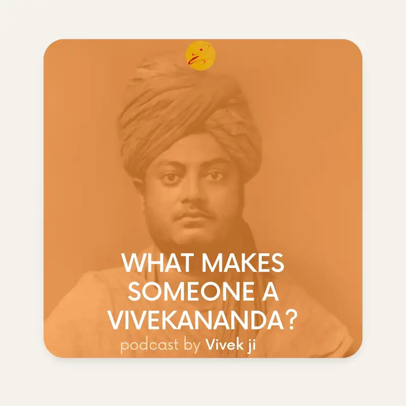 Vivek ji-What makes someone Vivekananda ?