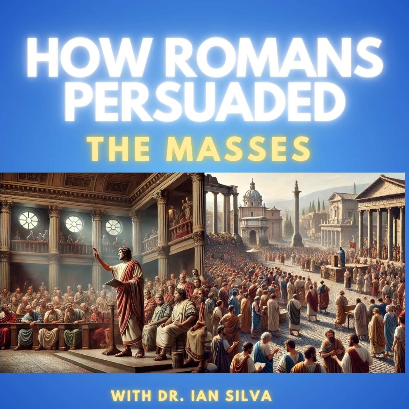 Understanding Persuasion and Rhetoric from Ancient Rome with Dr. Ian Silva Understanding Persuasion and Rhetoric from Ancient Rome with Dr. Ian Silva
