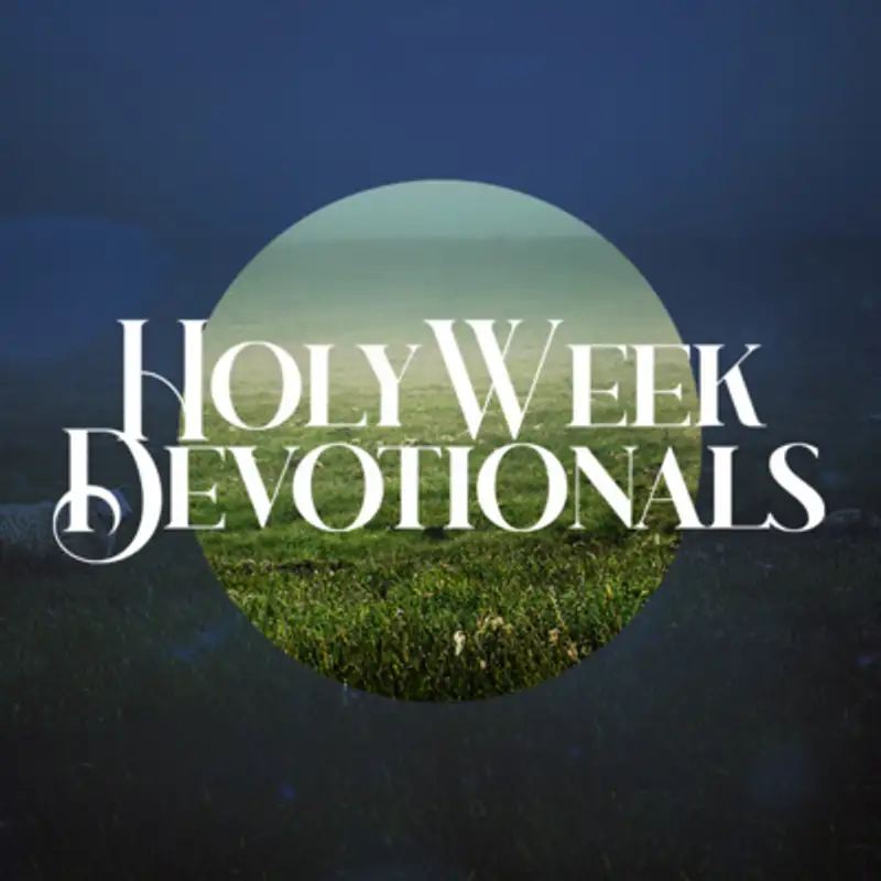 Holy Week Devotional - Good Friday (Matthew 26:36-46)