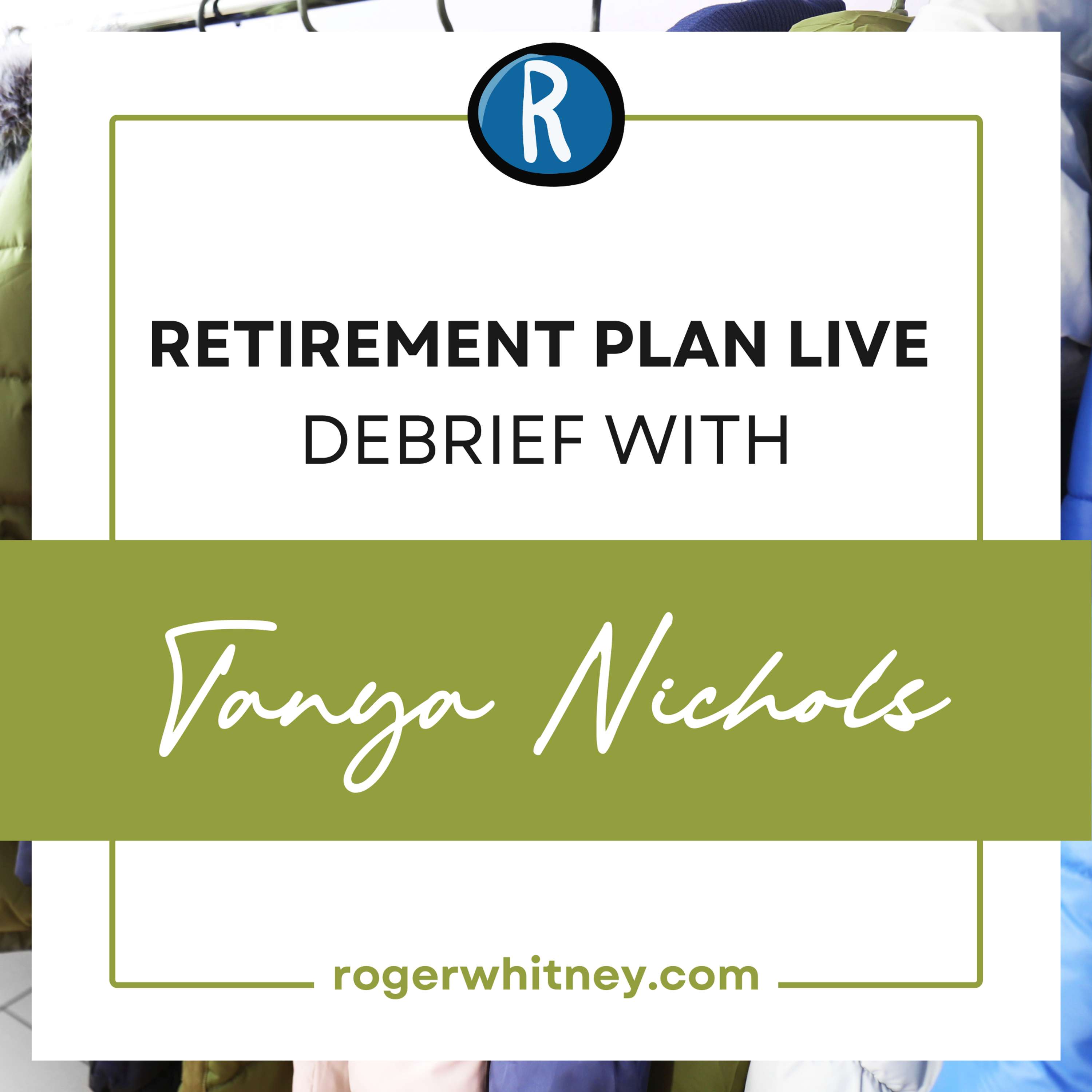 Retirement Plan Live Debrief with Tanya Nichols