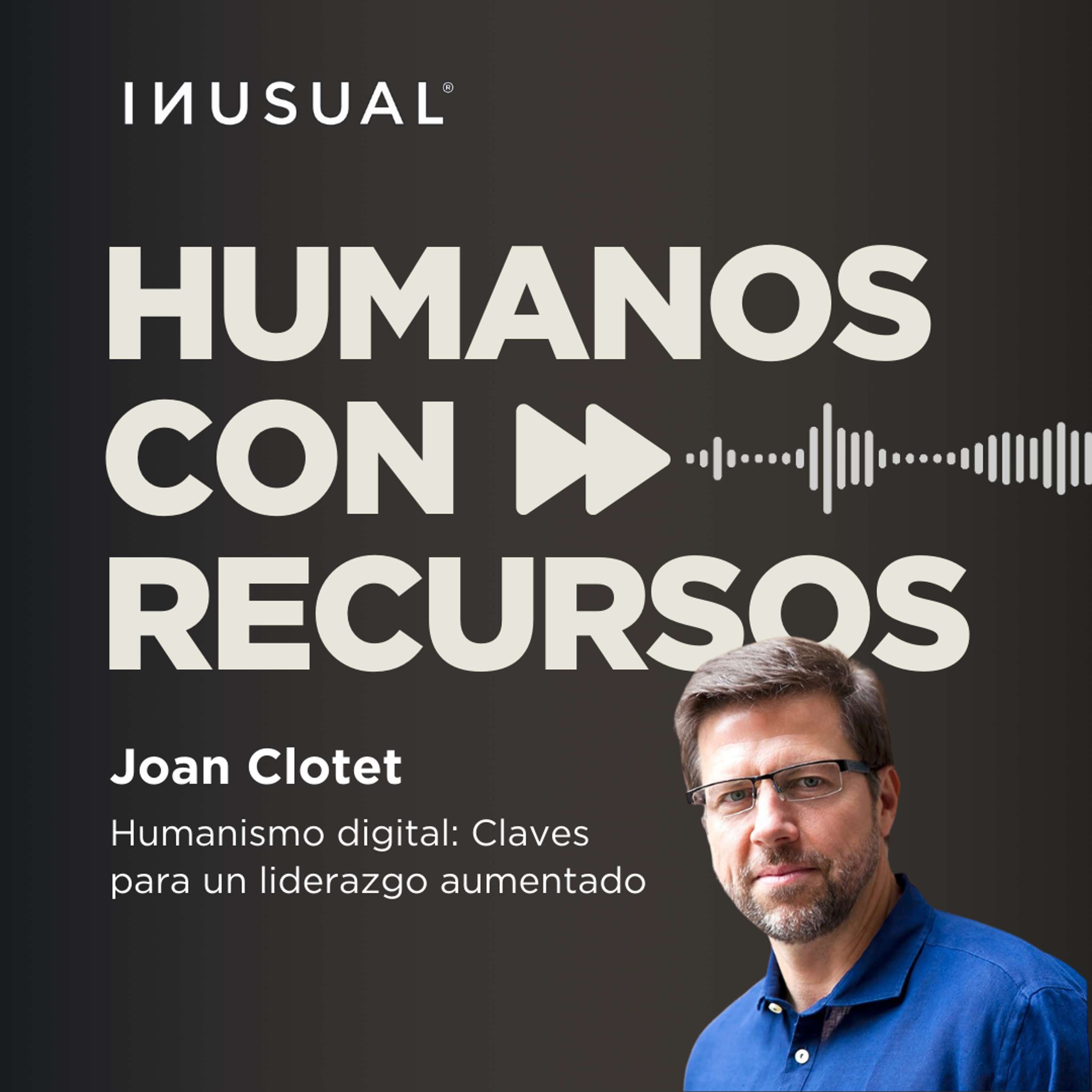 Humanismo digital: Claves para un liderazgo aumentado, con Joan Clotet