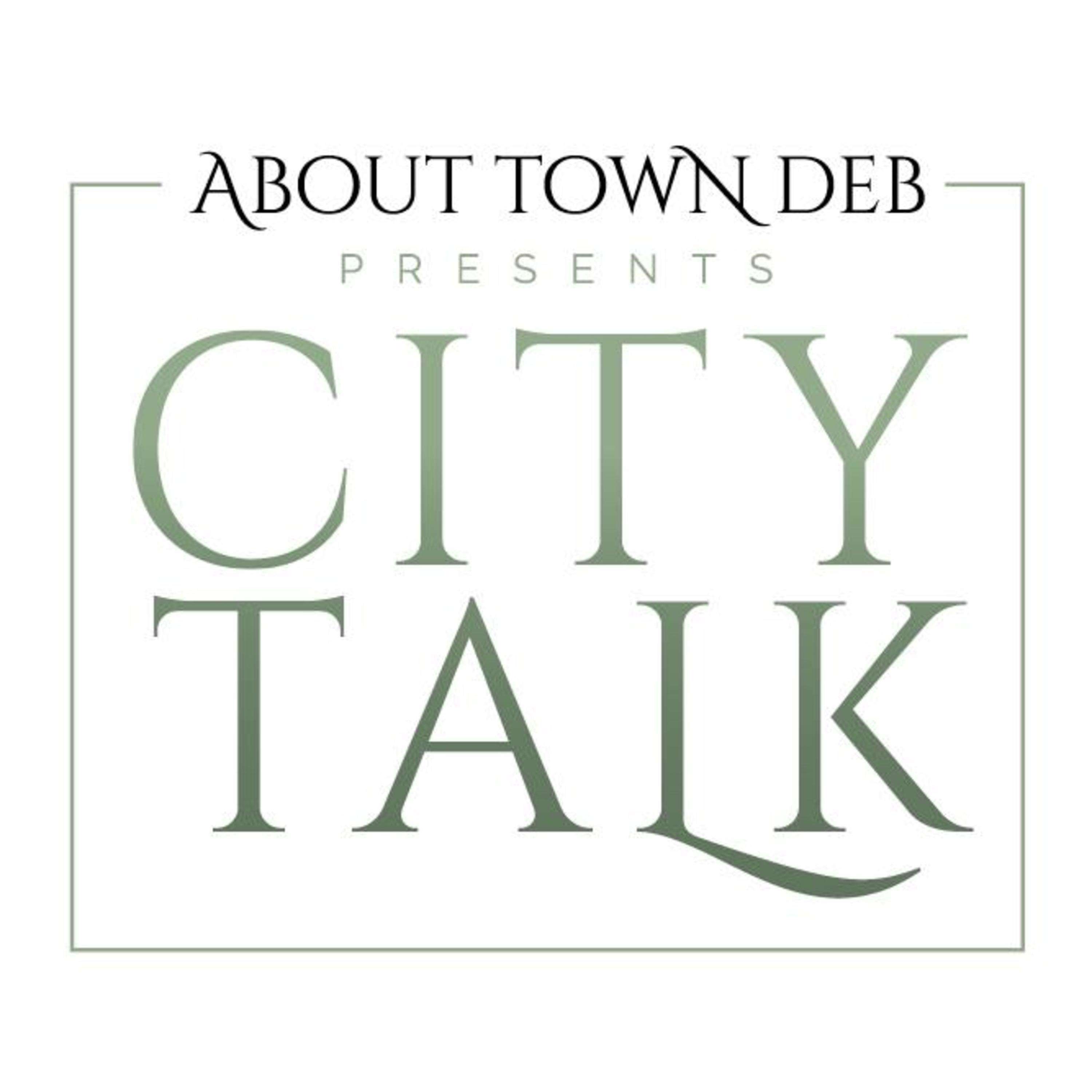 About Town Deb Presents City Talk