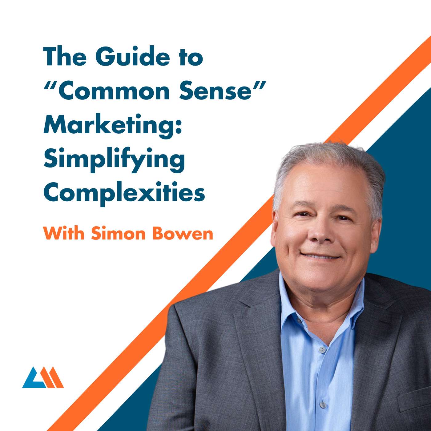 The Guide to “Common Sense” Marketing: Simplifying Complexities with Simon Bowen