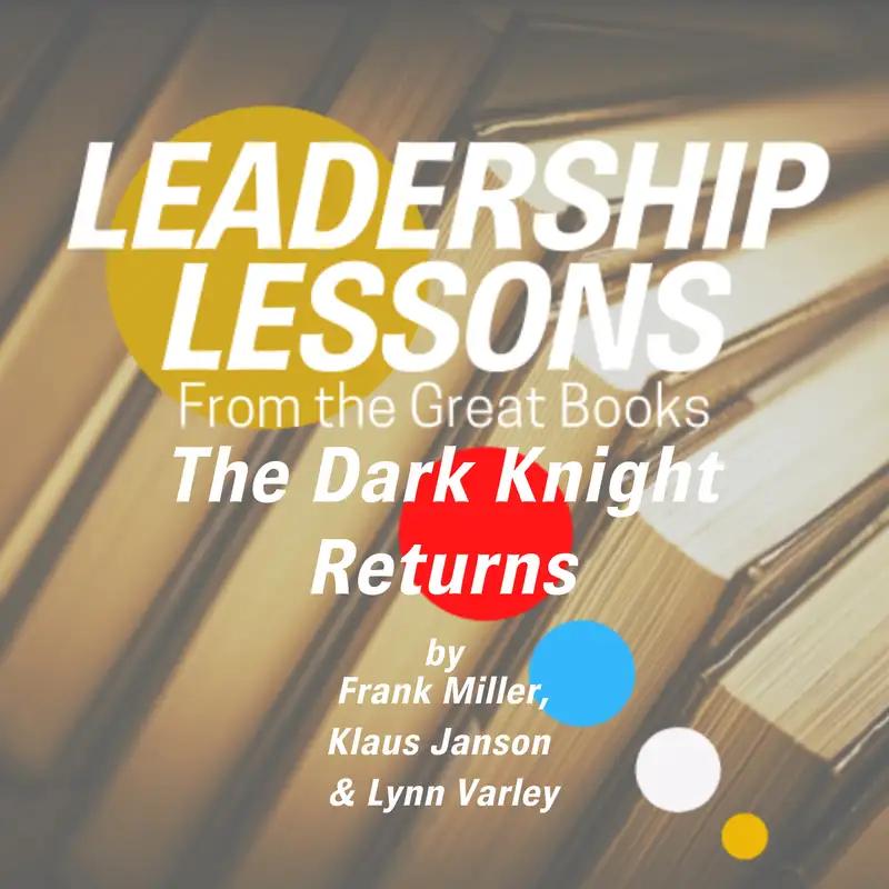 Leadership Lessons From The Great Books #11 - The Dark Knight Returns by Frank Miller, Klaus Janson, and Lynn Varley