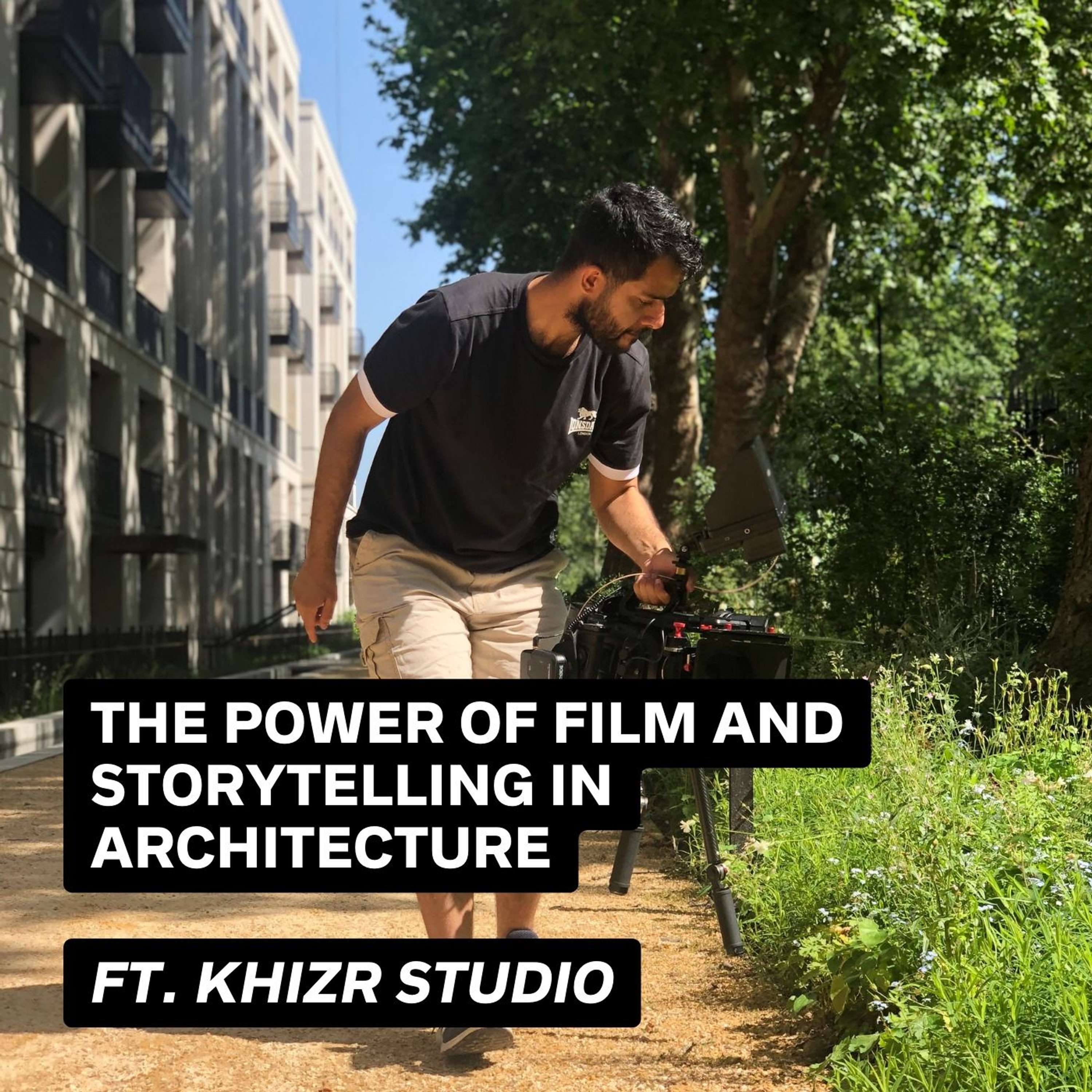 The Power Of Film And Storytelling In Architecture. Ft. Khizr Studio