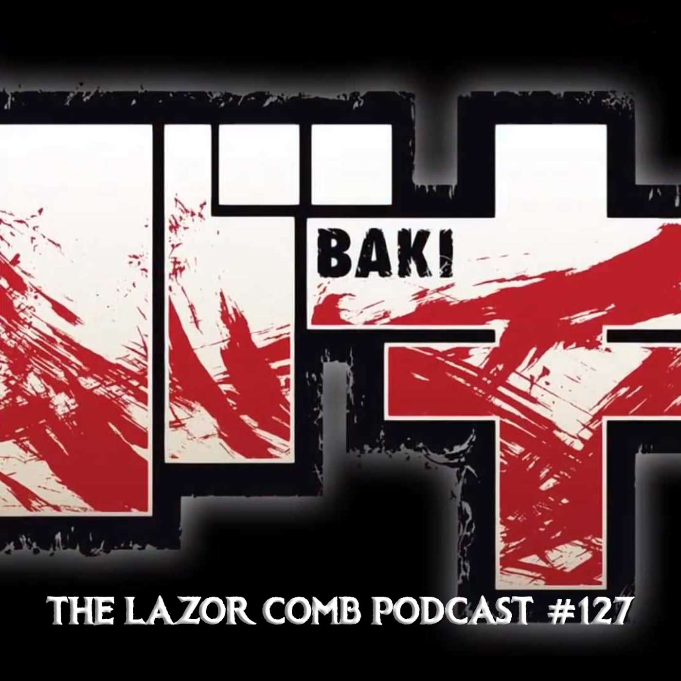 Baki | The Lazor Comb Podcast #127 Baki | The Lazor Comb Podcast #127