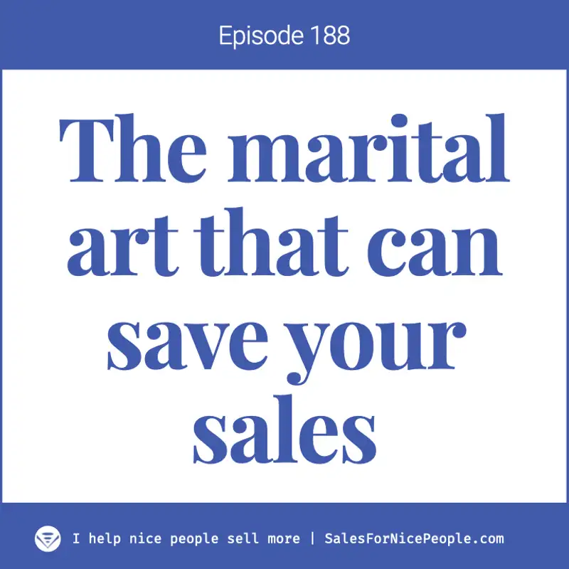 Ep 188: The marital art that can save your sales