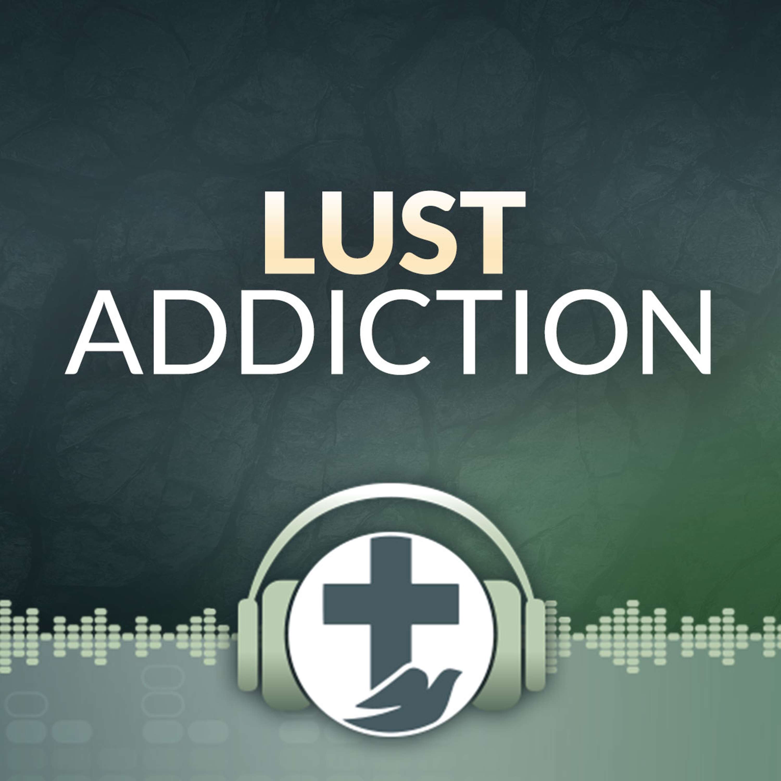 Lust Addiction & Sexual Compulsions (Part 1)