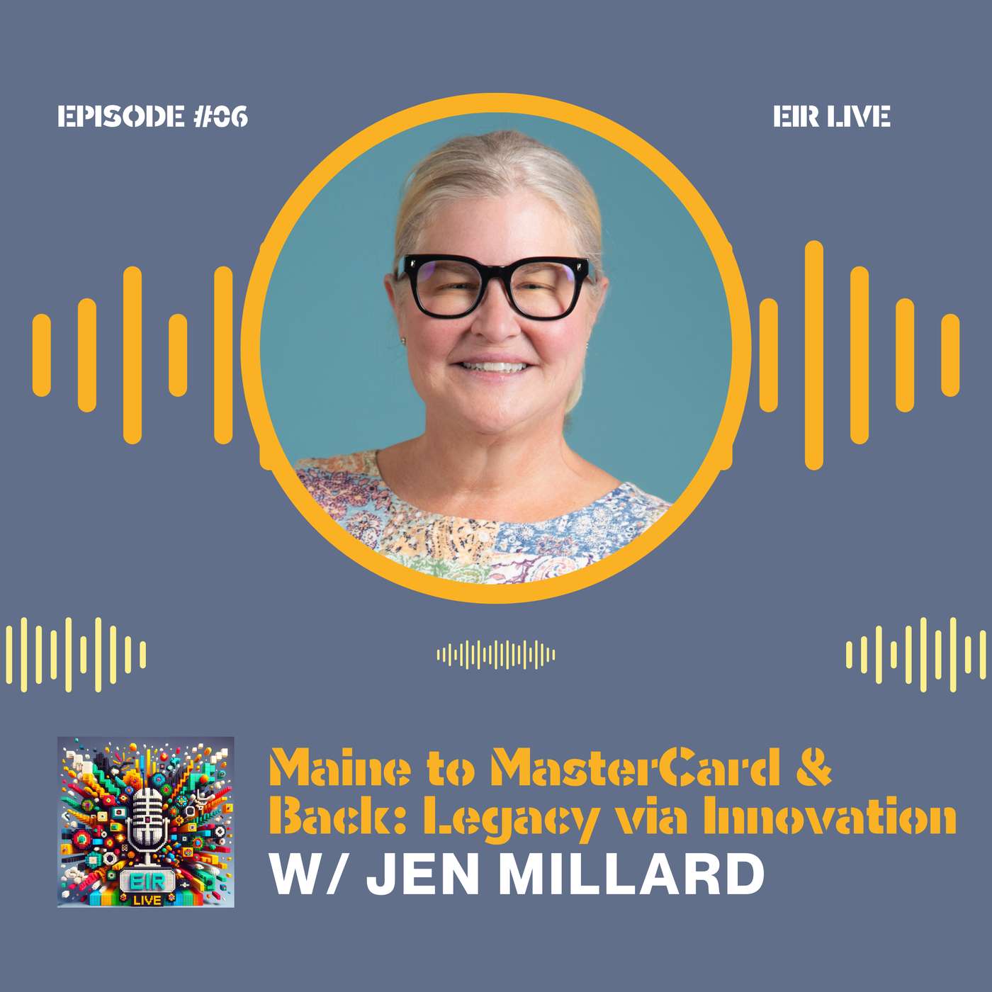 Episode 06 - From Maine to MasterCard and Back: Building Legacy Through Innovation with Jen Millard