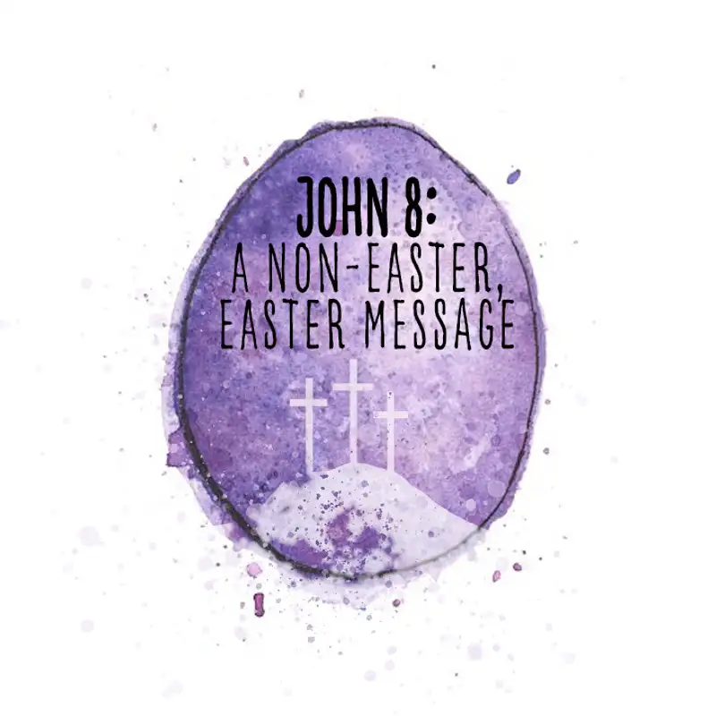 John 8: A Non-Easter, Easter Message