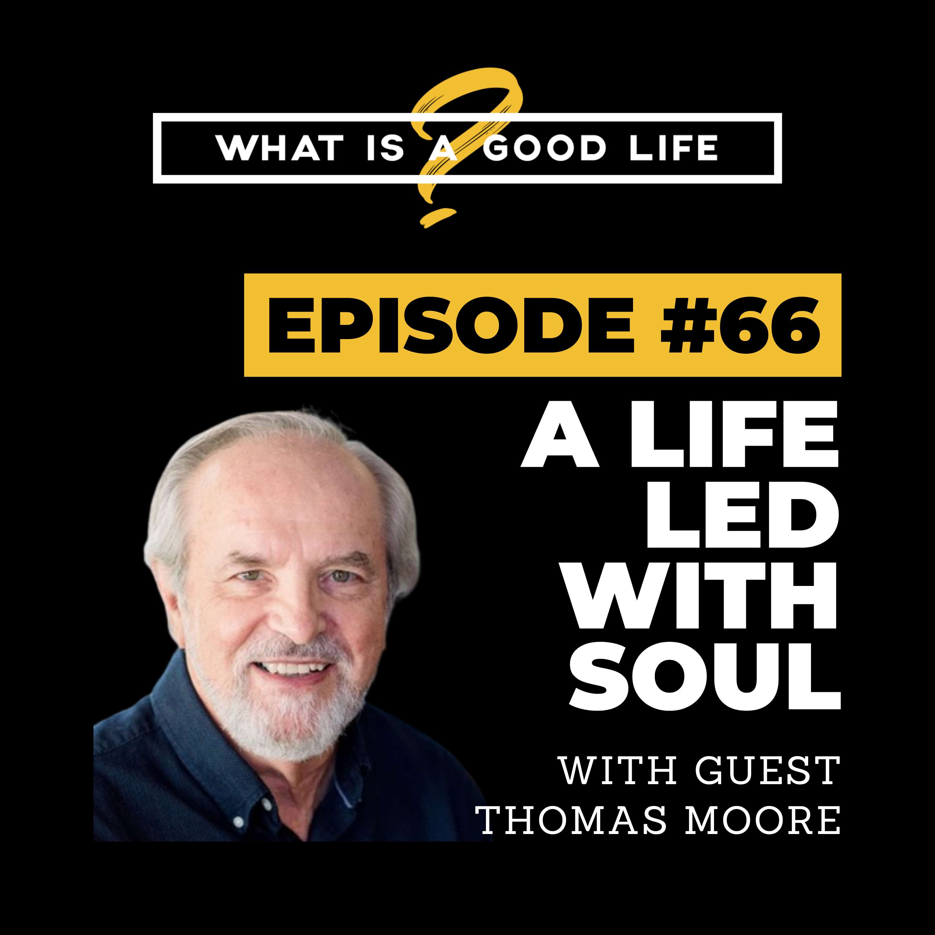 What is a Good Life? #66 - A Life Led With Soul with Thomas Moore