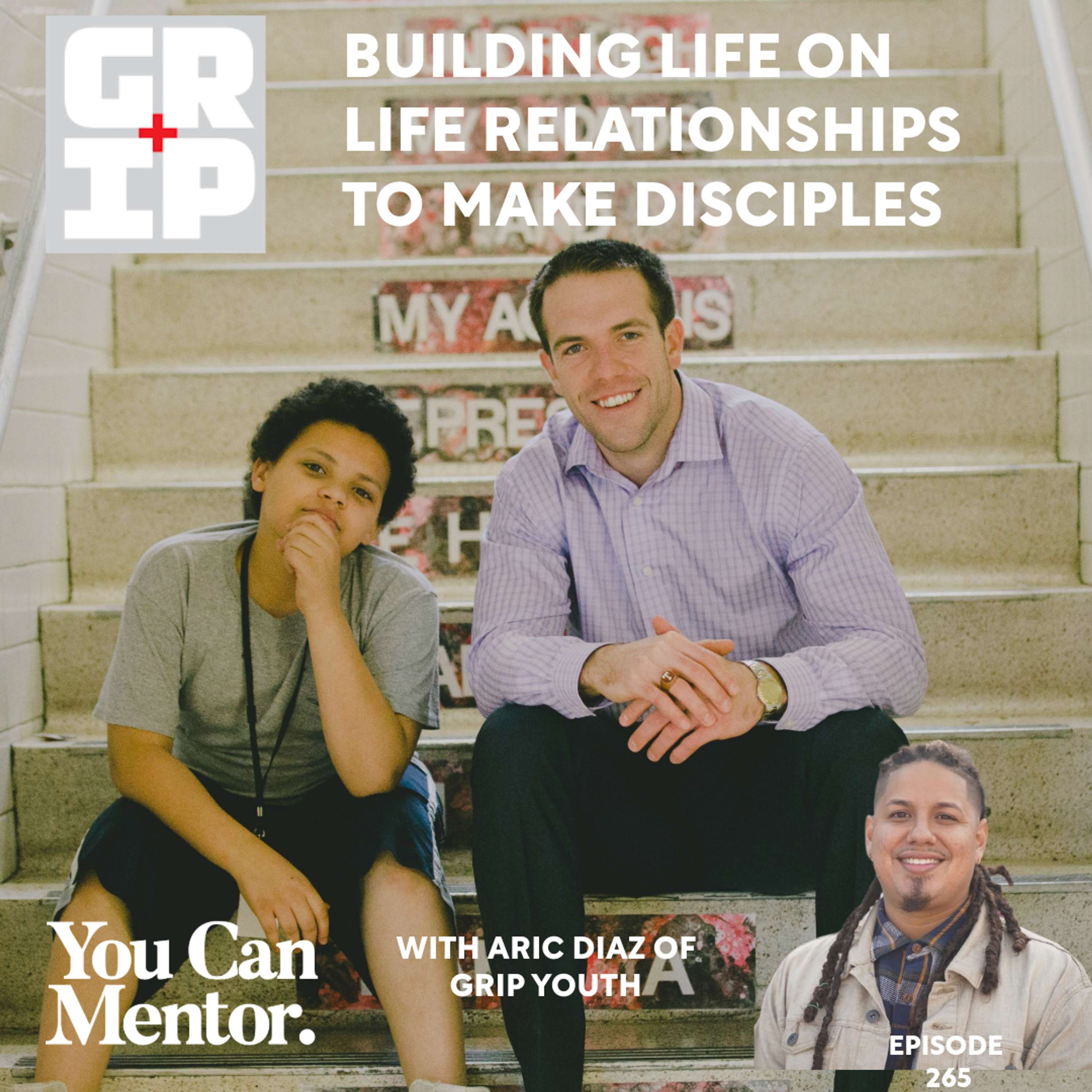cover of episode 265. Building Life-on-Life Relationships to Make Disciples with Aric Diaz of GRIP Youth