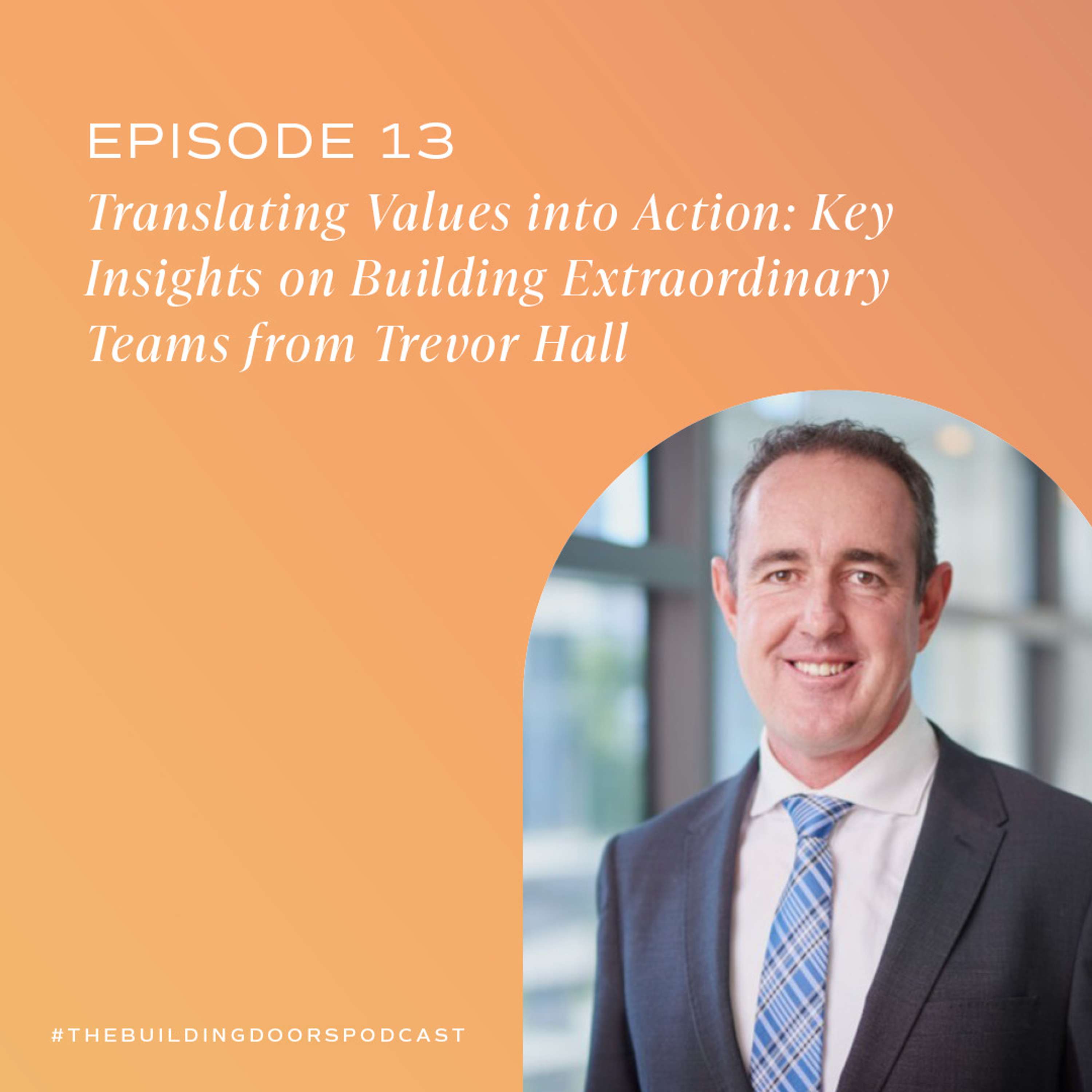 13. Translating Values Into Action: Key Insights On Building Extraordinary Teams With Trevor Hall