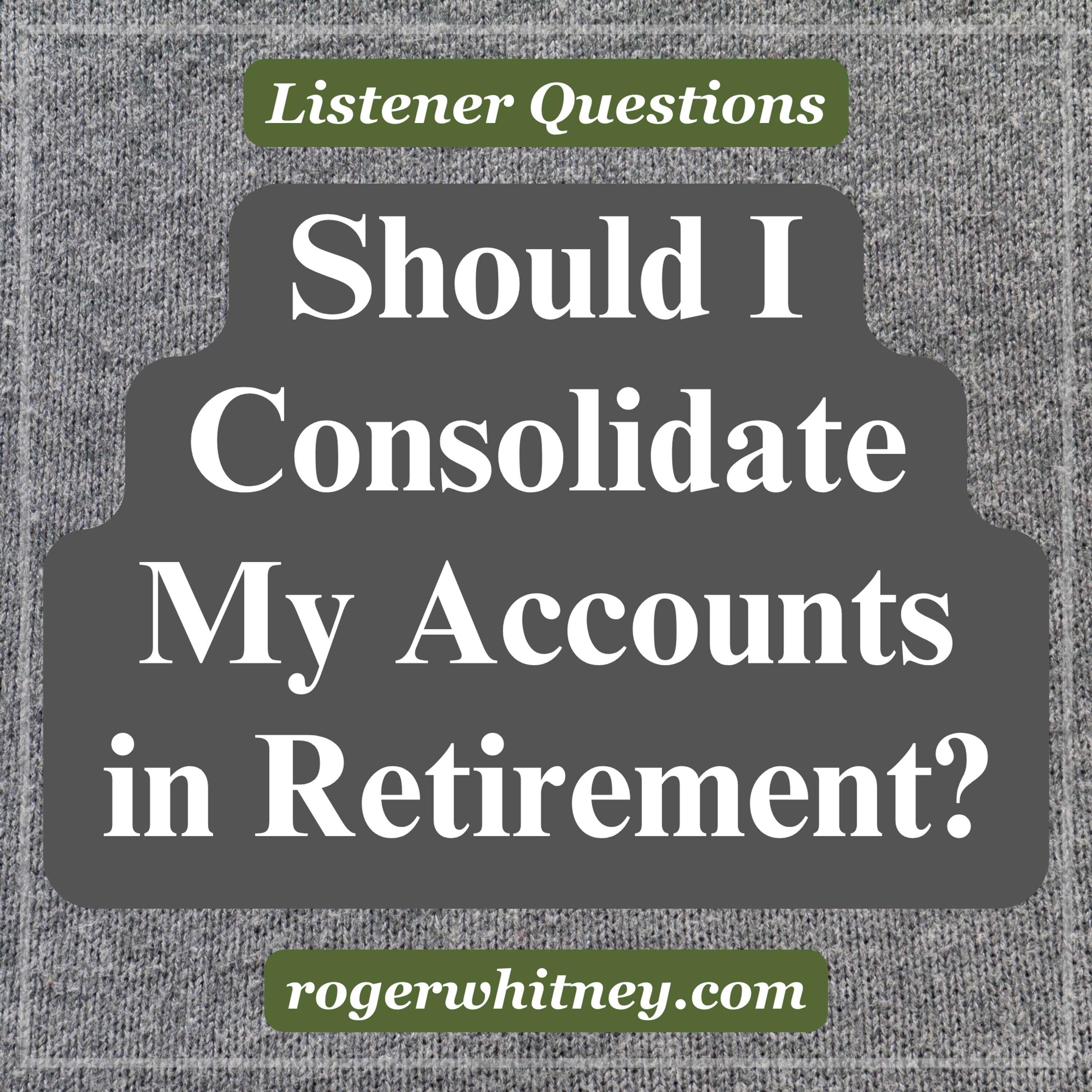 Should I Consolidate My Accounts in Retirement? 