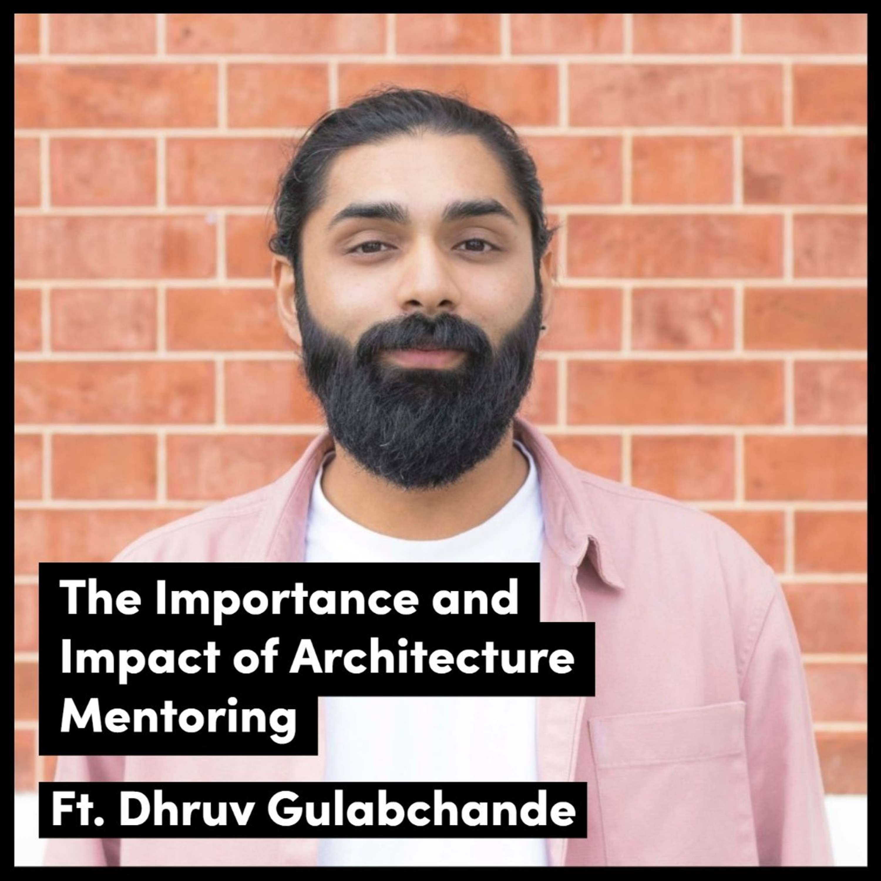 The Importance And Impact Of Architecture Mentoring, Ft Dhruv Gulabchande