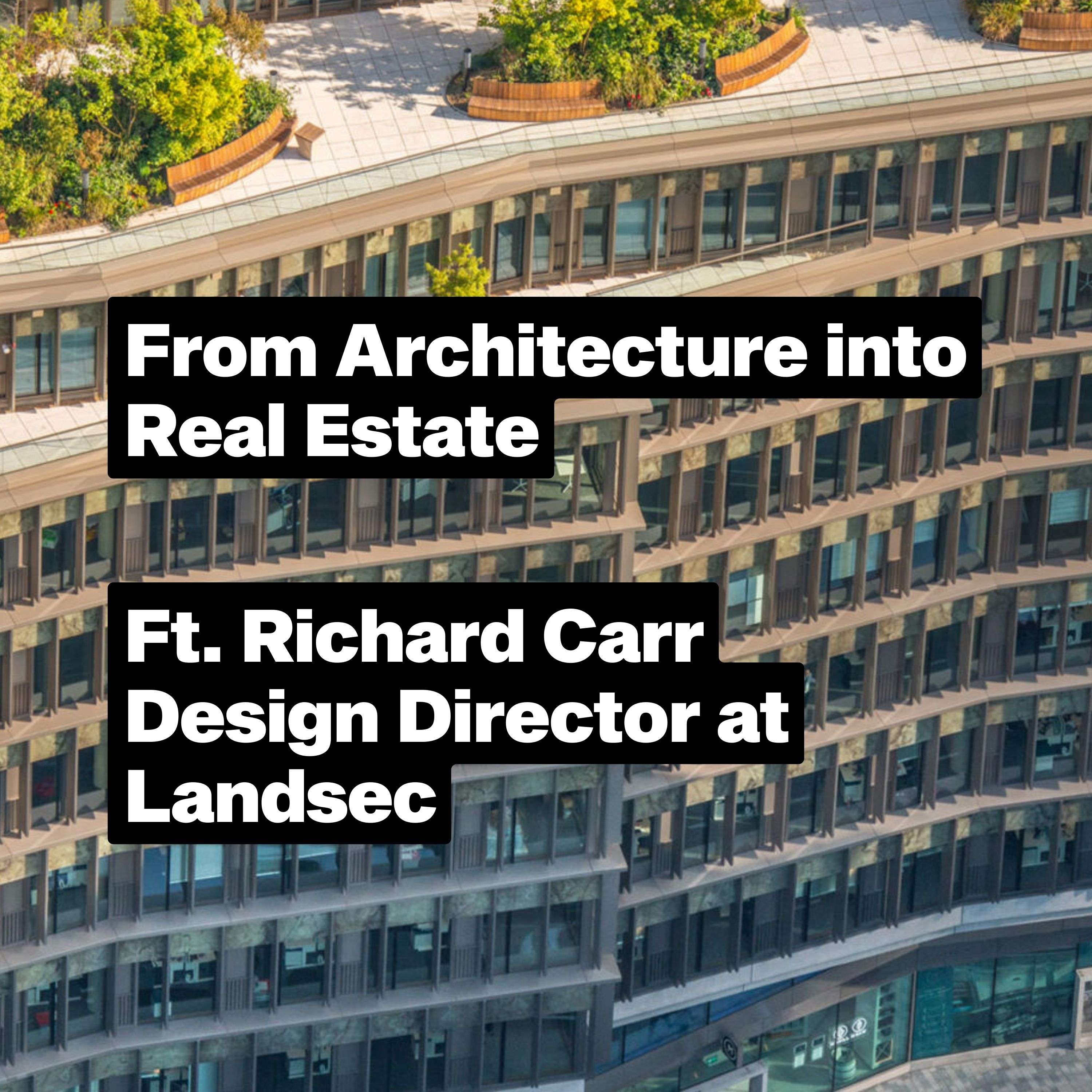 From Architecture to Real Estate ft. Richard Carr, Design Director at Landsec