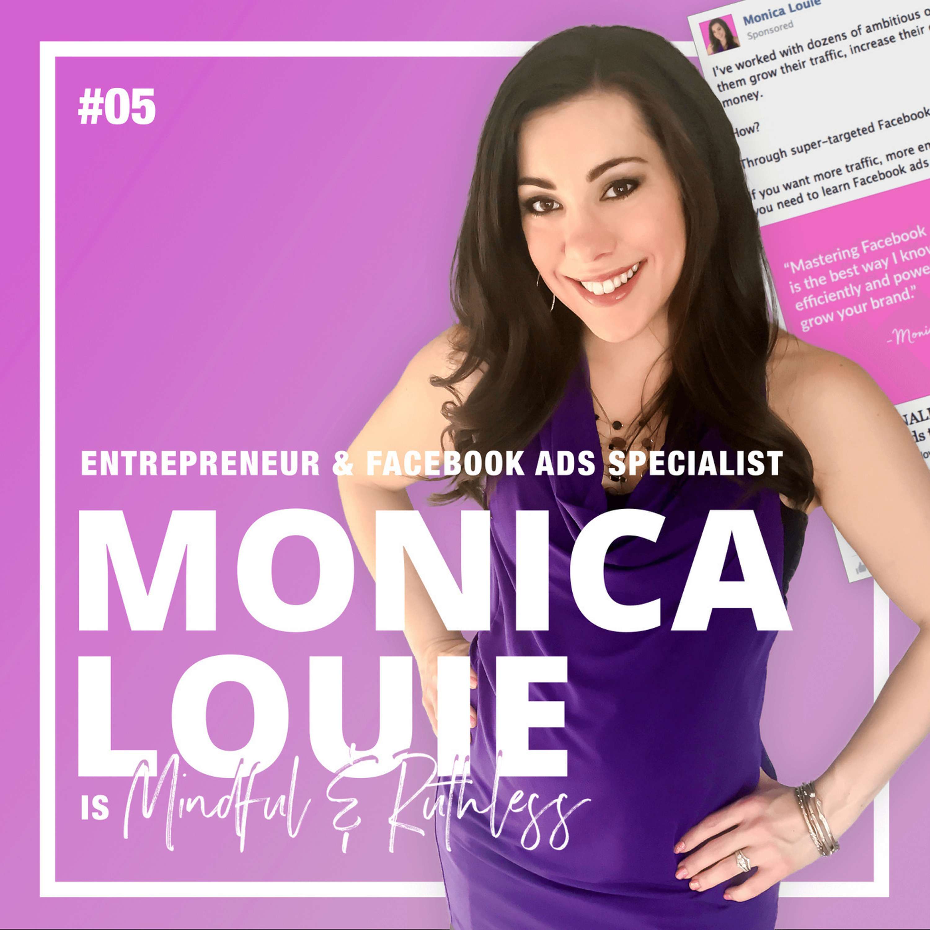 cover of episode 05: The 3 Components of a Successful Facebook Ads Campaign (w/ Monica Louie — Facebook Ads Expert)