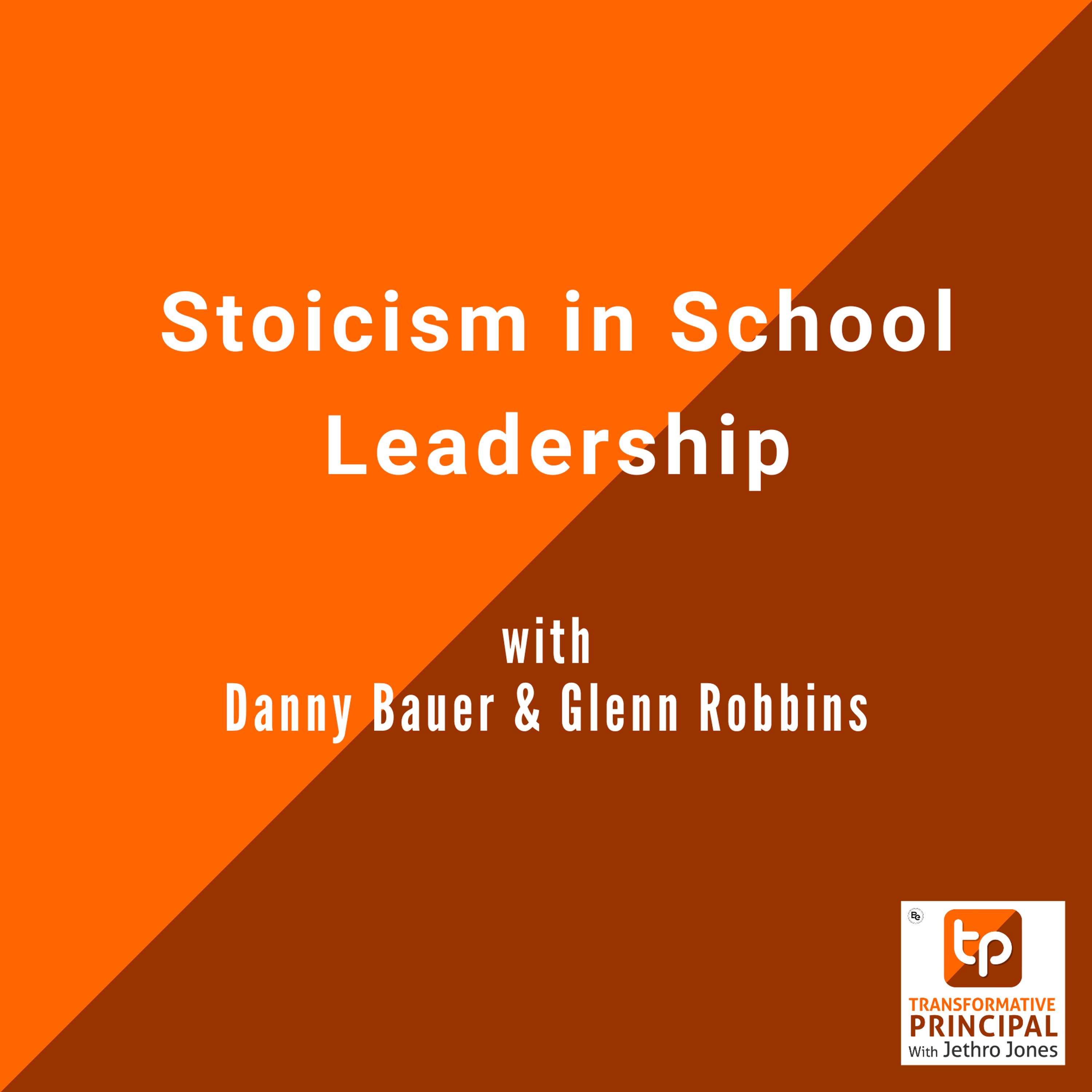 Stoicism in School Leadership with Danny Bauer & Glenn Robbins Transformative Principal 597