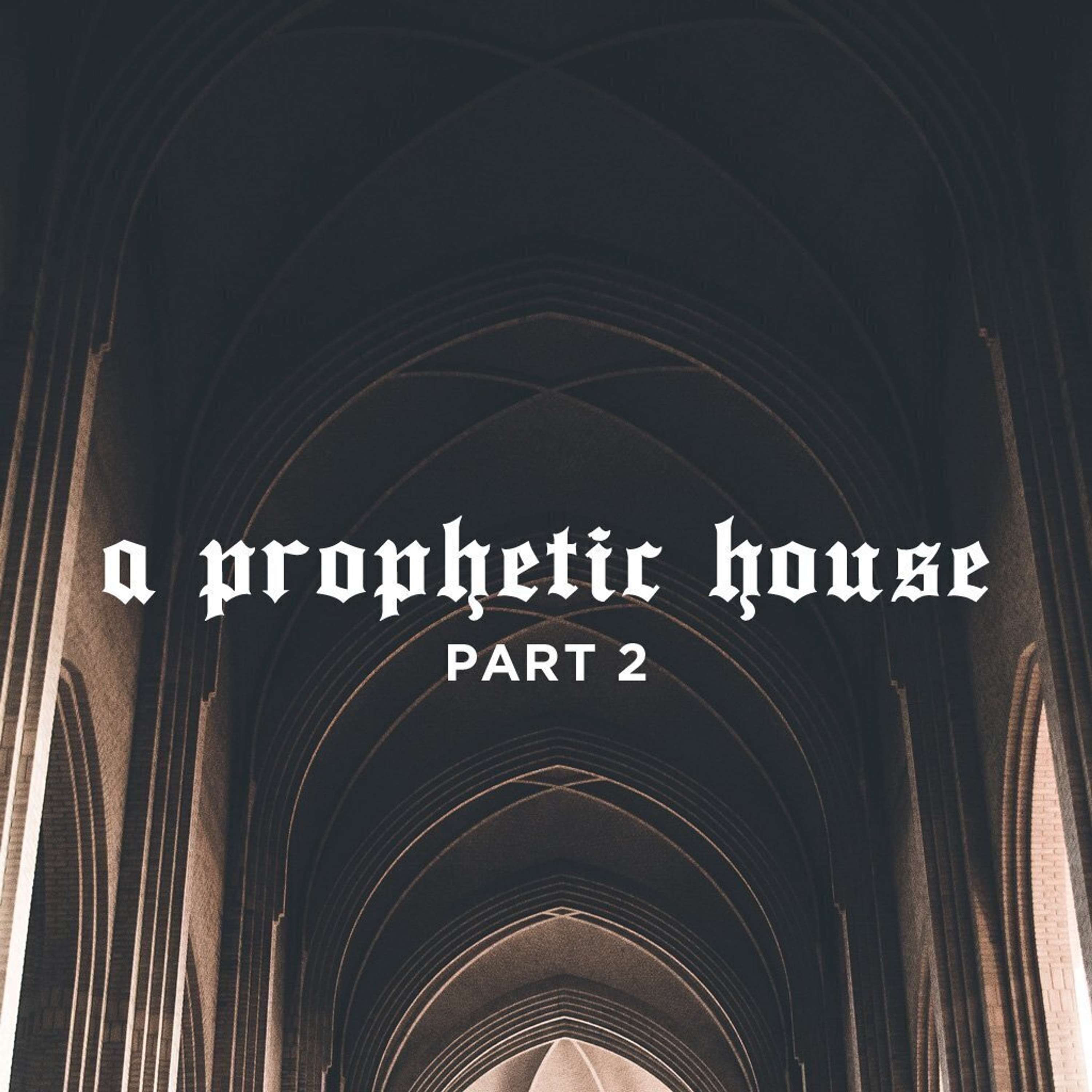 A Prophetic House: Part 2