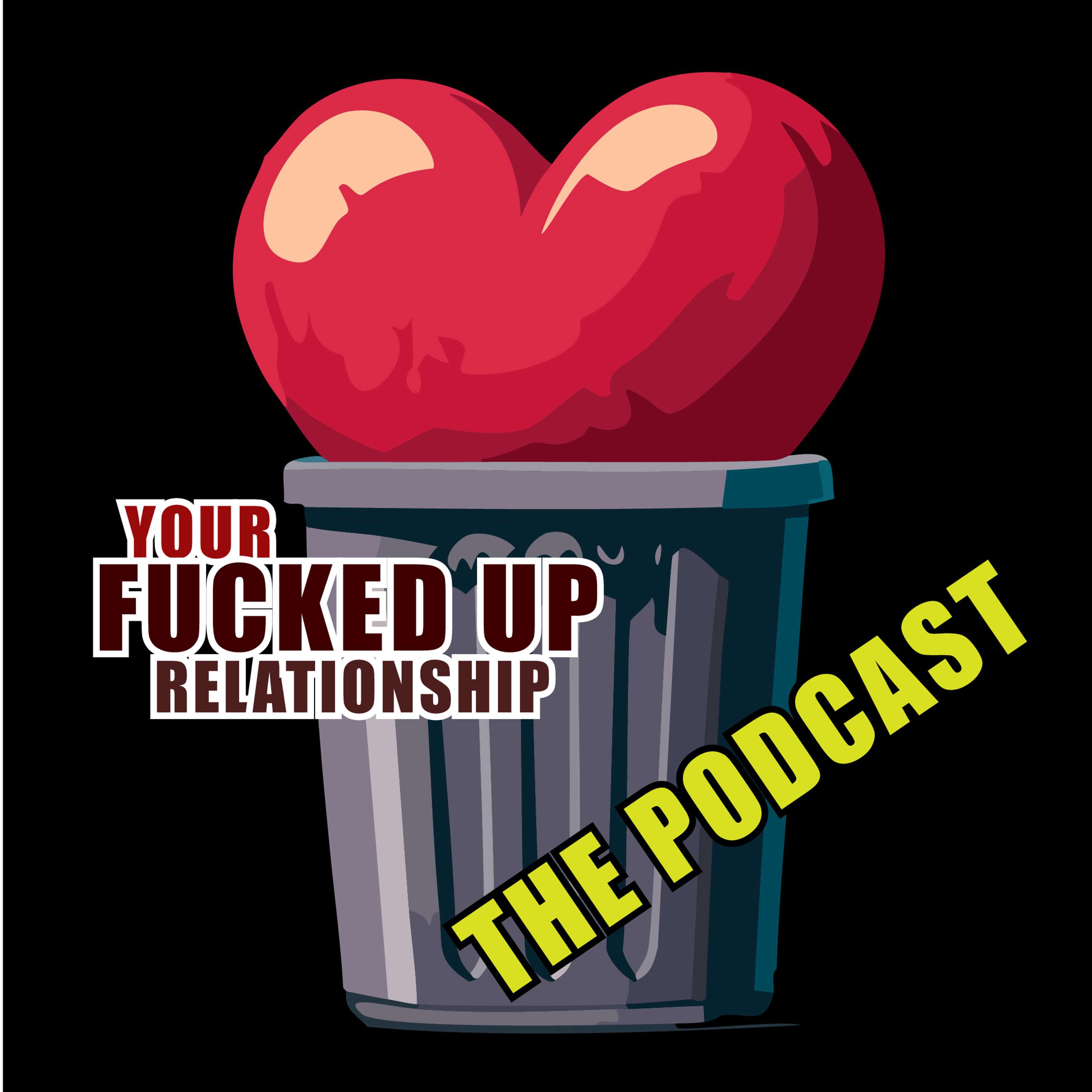 Your Fucked Up Relationship: The Podcast