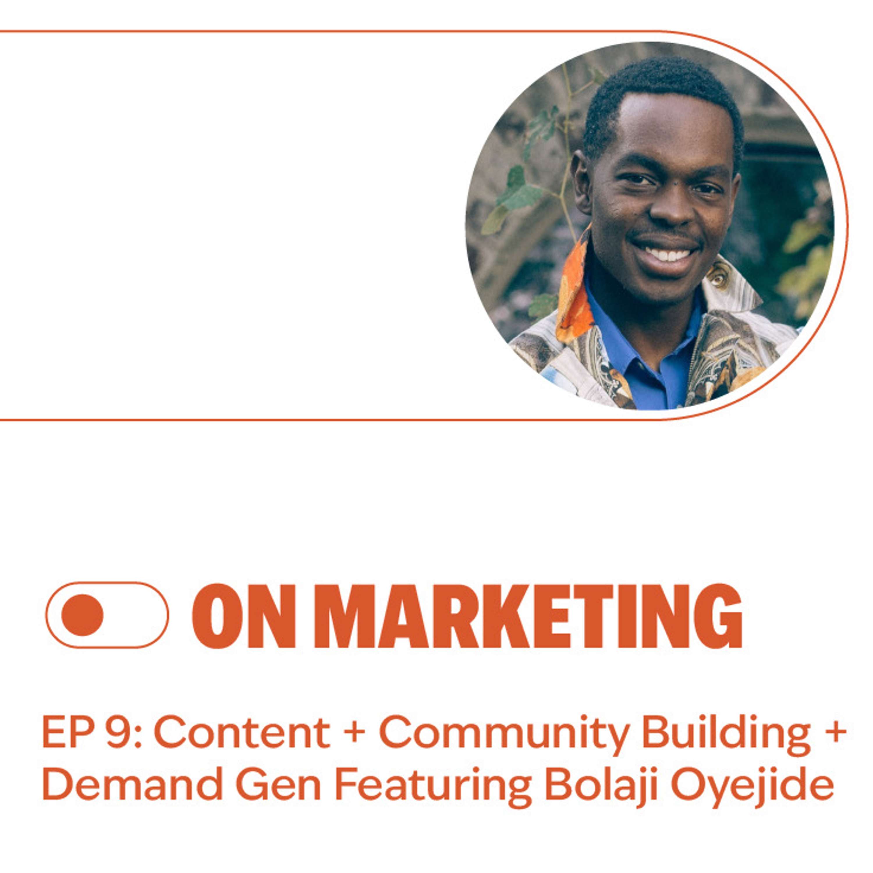 S2E9: Content + Community Building + Demand Gen Featuring Bolaji Oyejide