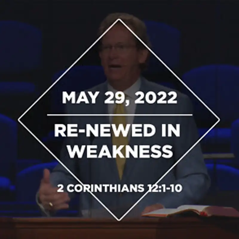 Re-Newed in Weakness (May 29, 2022)