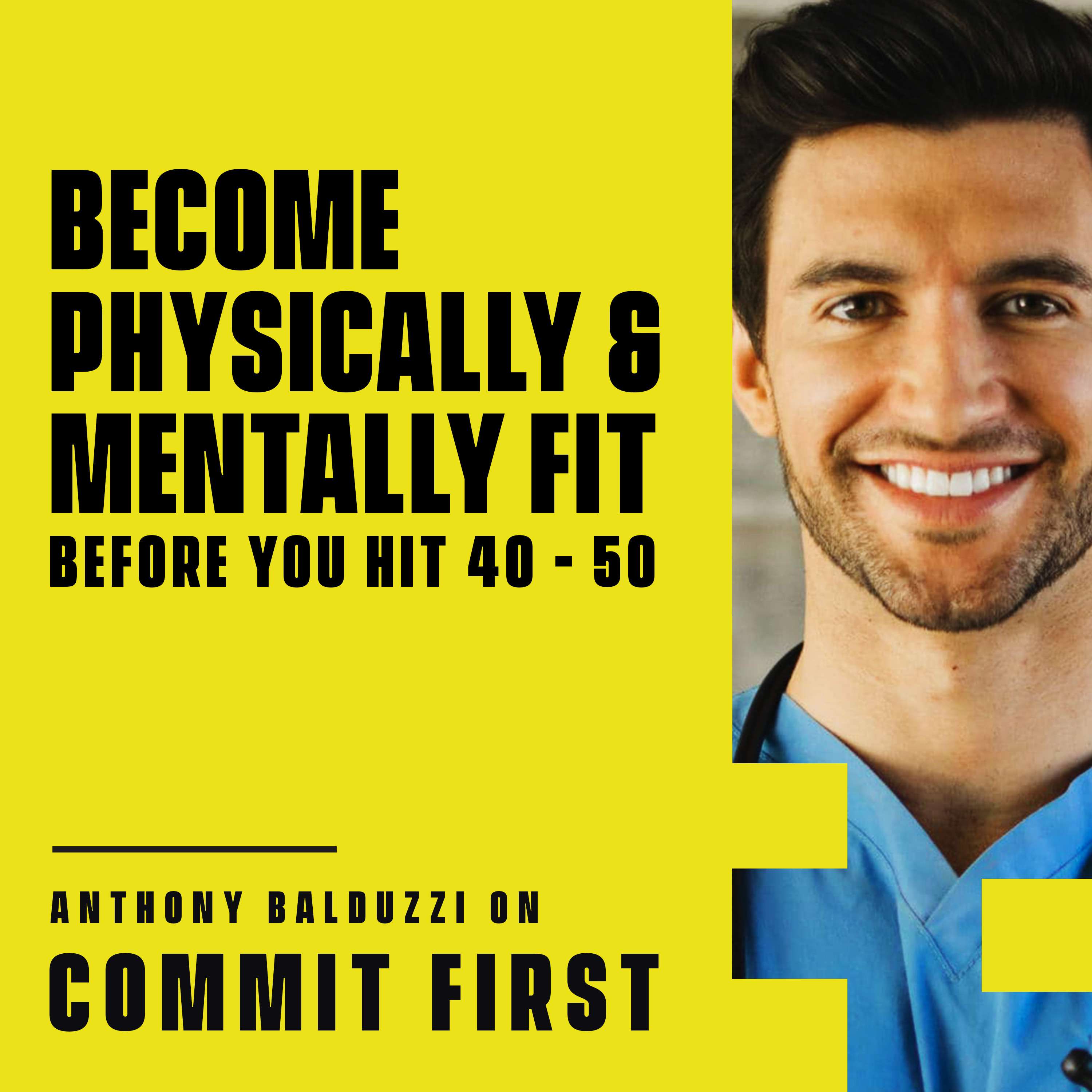 cover of episode Episode 105: Become Physically and Mentally Fit, before you hit 40! (w/ Dr. Anthony Balduzzi)