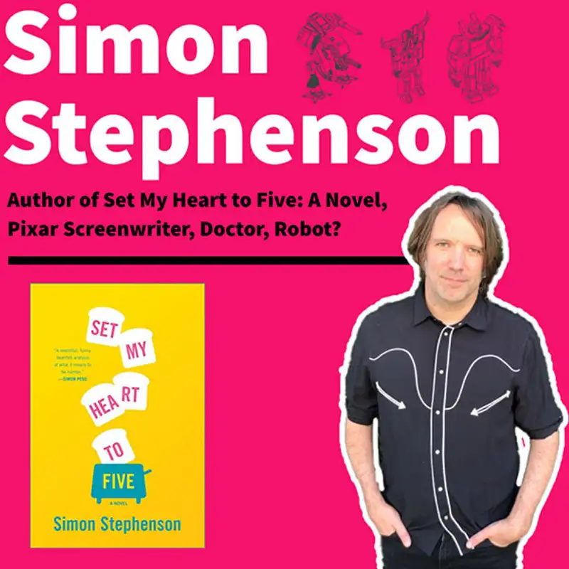 031 - Simon Stephenson - Author of Set My Heart to Five: A Novel - Pixar Screenwriter