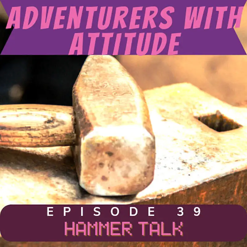 Adventurers With Attitude 39 - Hammer Talk