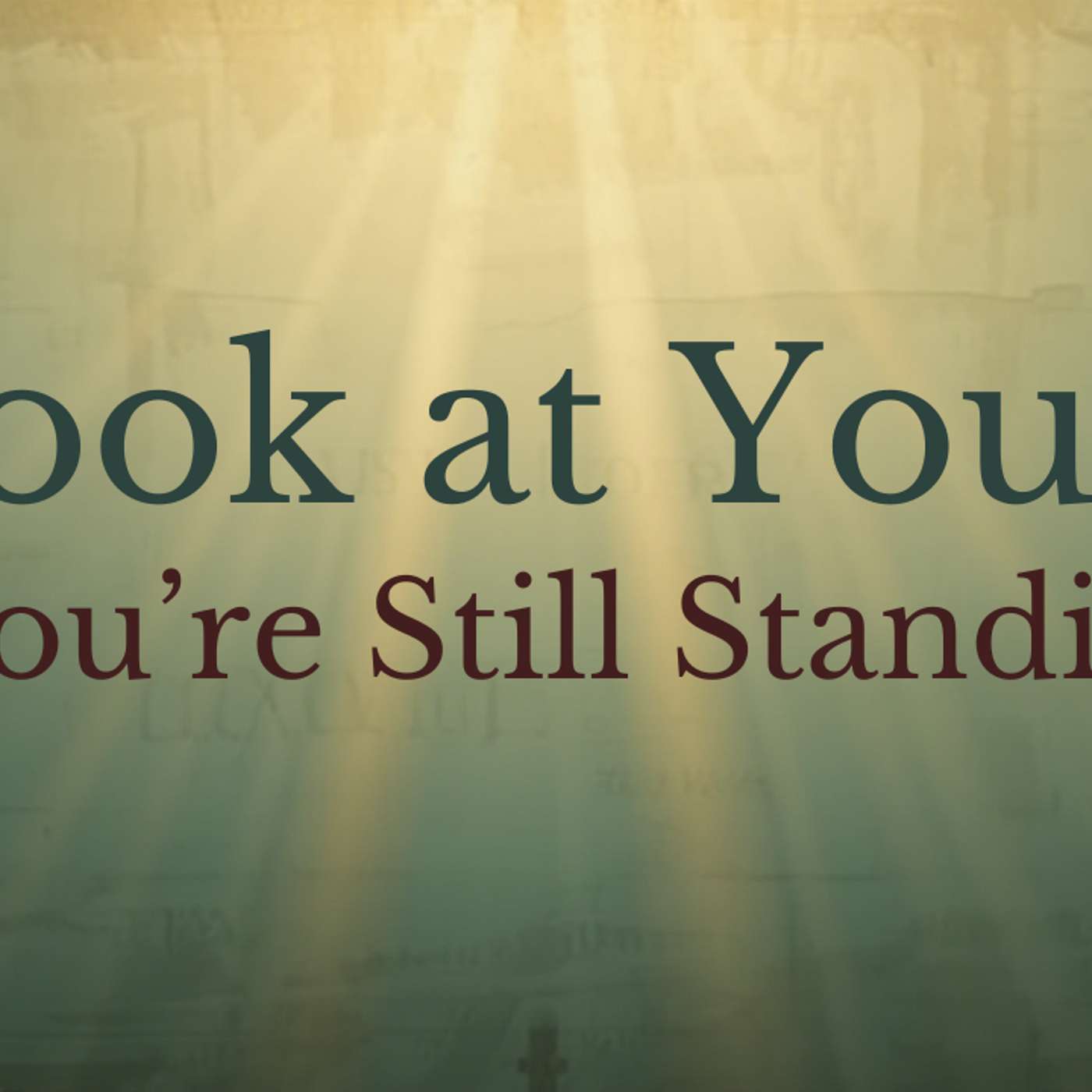 Look at You… You’re Still Standing: God Had the Final Word