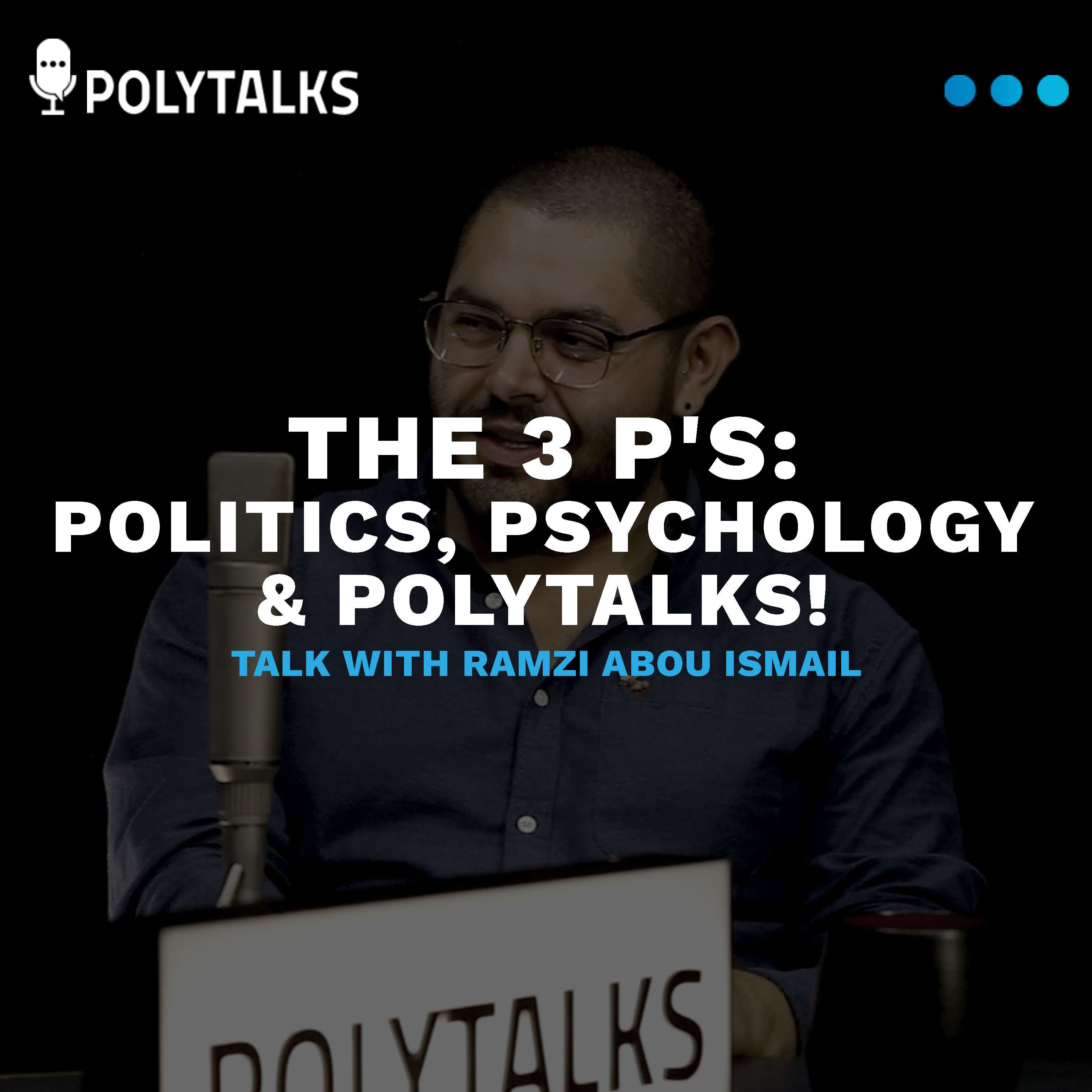 The 3 P's: Politics, Psychology & Polytalks! - Talk with Ramzi Abou Ismail, the Political Psychologist.