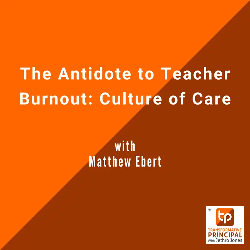 The Antidote to Teacher Burnout: Culture of Care with Matthew Ebert Transformative Principal 585