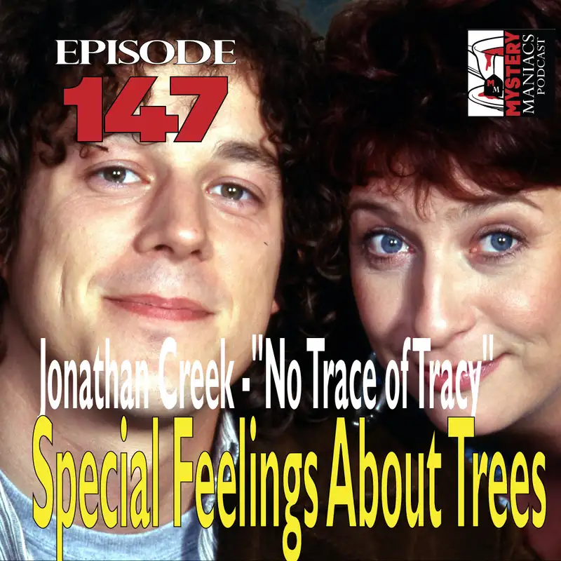 Episode 147 - Mystery Maniacs - Jonathan Creek - "No Trace of Tracy" - Special Feelings About Trees