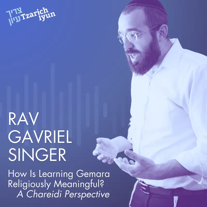 How Is Learning Gemara Religiously Meaningful? A Chareidi Perspective with Rav Gavriel Singer