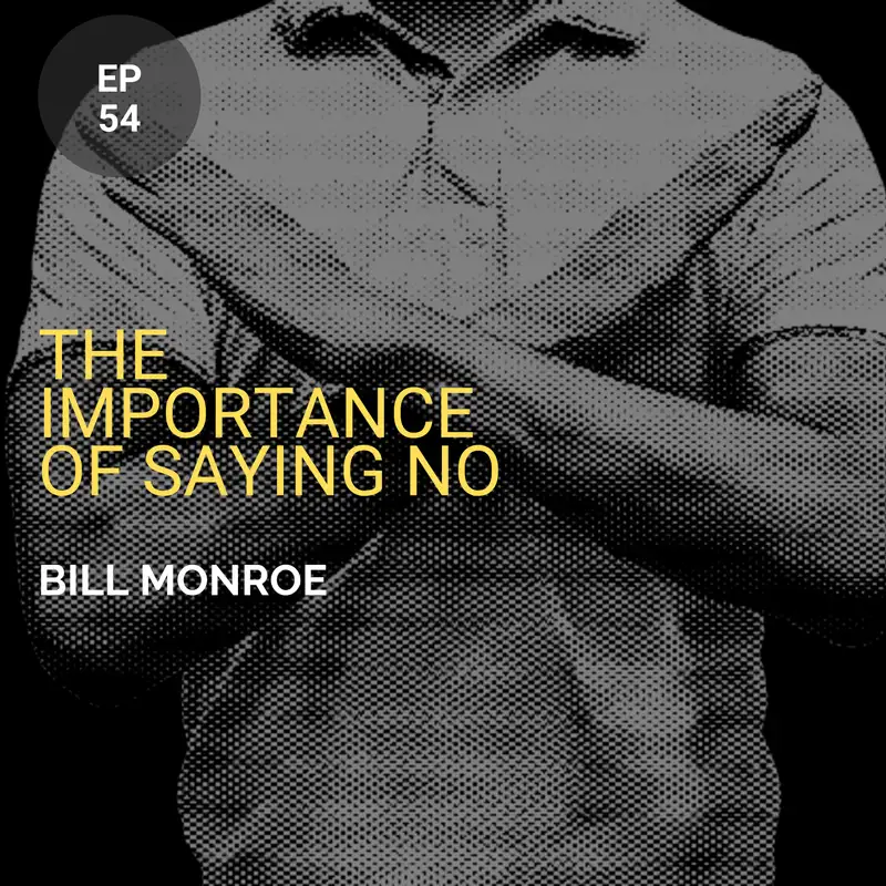 The Importance of Saying No w/ Bill Monroe
