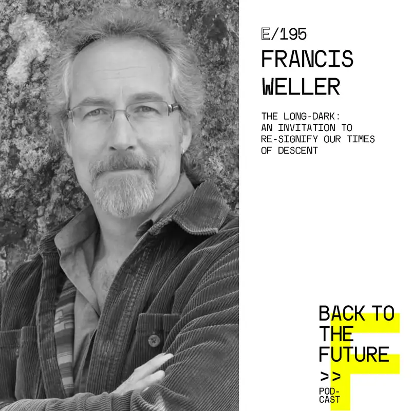 #195 Francis Weller - The Long-Dark: an invitation to re-signify our times of descent