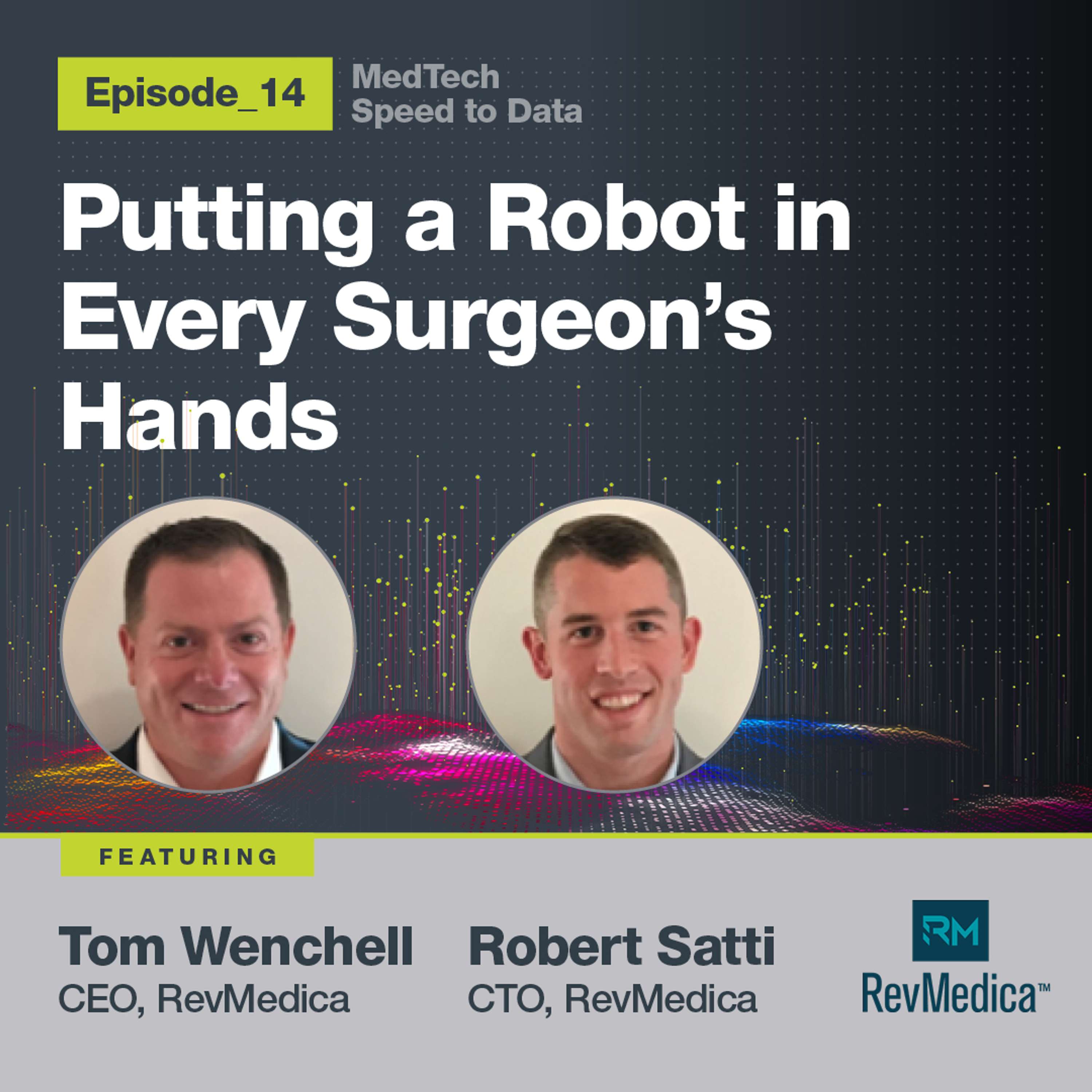 Ep14 - Putting a robot in every surgeon’s hands, with Tom Wenchell, CEO RevMedica, and Robert Satti, CTO, RevMedica