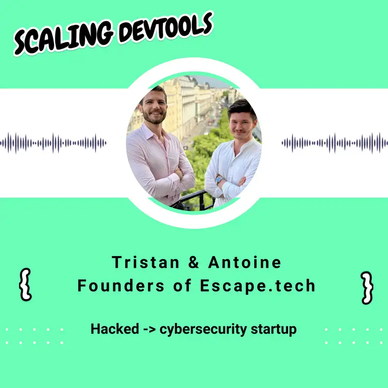From getting hacked to cybersecurity founders with Antoine Carossio and Tristan Kalos from Escape.tech